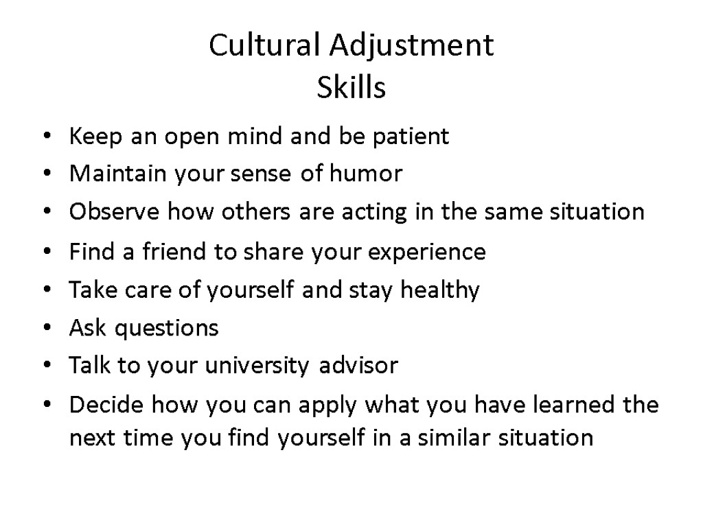 Cultural Adjustment Skills Keep an open mind and be patient Maintain your sense of